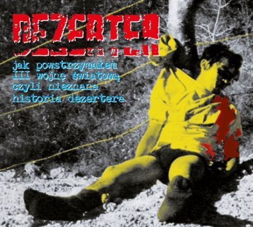 Dezerter - Jak powstrzymałem III wojnę światową czyli nieznana historia Dezertera