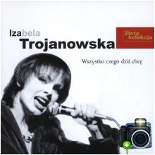 Izabela Trojanowska - Wszystko czego dziś chcę Izabela Trojanowska - Wszystko czego dziś chcę