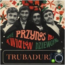 Trubadurzy - Nie przynoś mi kwiatów dziewczyno